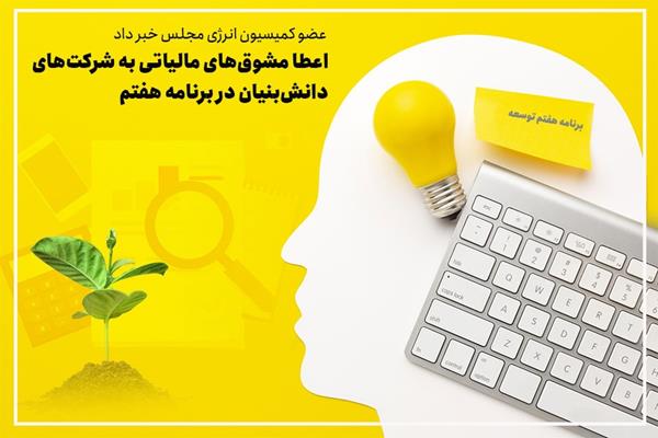 اعطا مشوقهای مالیاتی به شرکتهای دانشبنیان در برنامه هفتم توسعه
